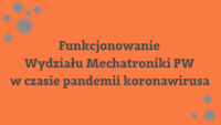 Funkcjonowanie Wydziału Mechatroniki PW w czasie pandemii koronawirusa Funkcjonowanie Wydziału Mechatroniki PW w czasie pandemii koronawirusa